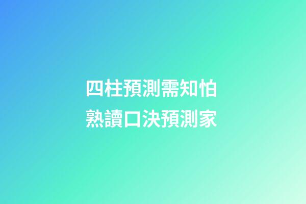四柱預測需知怕 熟讀口決預測家